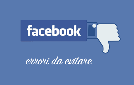 LA TUA AZIENDA SU FACEBOOK: I CINQUE ERRORI DA EVITARE